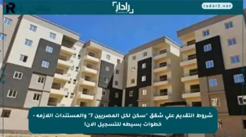 شروط التقديم على شقق “سكن لكل المصريين 7” والمستندات اللازمة – خطوات بسيطة للتسجيل الآن!